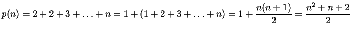 $\displaystyle p(n)=2+2+3+\ldots+n=1+(1+2+3+\ldots+n)=
1+\frac{n(n+1)}{2}=\frac{n^2+n+2}{2}
$