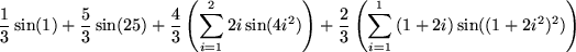 \begin{maplelatex}
\begin{displaymath}
\frac{1}{3}\sin(1) +
\frac{5}{3}\sin(25) ...
...m_{i=1}^{1}{(1+2i) \sin((1 + 2 i^2)^2)}\right)
\end{displaymath}\end{maplelatex}