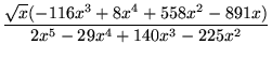 $\displaystyle {\frac{\sqrt{x}(-116x^3+8x^4+558x^2-891x)}{2x^5-29x^4+140x^3-225x^2}}$