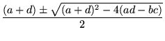 $\displaystyle {\frac{(a+d) \pm \sqrt{ (a+d)^2 - 4 (ad - bc)}}{2}}$