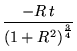 $\displaystyle {\frac{-R t}{\left(1 + R^2\right)^{\frac{3}{4}}}}$