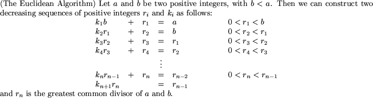 \begin{thm}{\rm (The Euclidean Algorithm)}
Let $a$ and $b$ be two positive int...
...displaymath}and $r_n$ is the greatest common divisor of $a$ and $b$.
\end{thm}