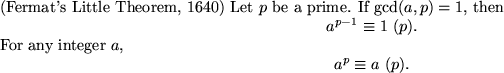 \begin{thm}{\rm (Fermat's Little Theorem, 1640)\/}
Let $p$ be a prime. If $\gcd...
...teger $a$,
\begin{displaymath}a^p \equiv a (\mod p).\end{displaymath}\end{thm}