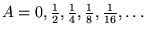 $ \Cal{A} = \set{0, \frac{1}{2}, \frac{1}{4}, \frac{1}{8},
\frac{1}{16}, \ldots}$