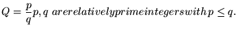 $\displaystyle \Cal{Q}= \set{\frac{p}{q} \st p, q   \text{are relatively prime
integers with}  p \le q}.$