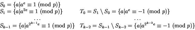 \begin{displaymath}\begin{array}{ll}S_0=\{a\vert a^e\equiv1\hbox{ (mod }p)\}\\
...
...k-2}=\{a\vert a^{2^{k-2}e}\equiv-1\hbox{ (mod }p)\}
\end{array}\end{displaymath}