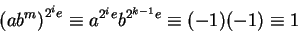 \begin{displaymath}\left(ab^m\right)^{2^ie}\equiv a^{2^ie}b^{2^{k-1}e}\equiv(-1)(-1)
\equiv1 \end{displaymath}