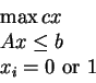 \begin{displaymath}\begin{array}{l}\max cx\\ Ax\le b\\ x_i=0\hbox{ or }1\end{array}\end{displaymath}