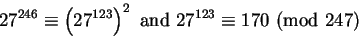 \begin{displaymath}27^{246}\equiv \left(27^{123}\right)^2\hbox{ and }27^{123}\equiv170\hbox{ (mod }247)\end{displaymath}