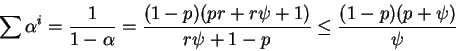 \begin{displaymath}\sum\alpha^i=\frac1{1-\alpha}=\frac{(1-p)(pr+r\psi+1)}{r\psi+1-p}\le
\frac{(1-p)(p+\psi)}\psi\end{displaymath}