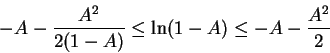 \begin{displaymath}-A-\frac{A^2}{2(1-A)}
\le \ln(1-A)\le-A-\frac{A^2}2\end{displaymath}