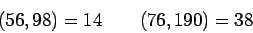 \begin{displaymath}(56,98)=14\qquad(76,190)=38\end{displaymath}