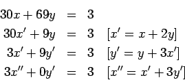 \begin{eqnarray*}30x+69y&=&3\ 30x'+9y&=&3\quad[x'=x+2y]\\
3x'+9y'&=&3\quad[y'=y+3x']\ 3x''+0y'&=&3\quad[x''=x'+3y']\end{eqnarray*}