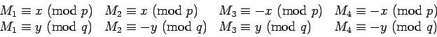 \begin{displaymath}\begin{array}{llll}
{M_1}\equiv{x}\hbox{ (mod }{p})&{M_2}\equ...
...y}\hbox{ (mod }{q})&{M_4}\equiv{-y}\hbox{ (mod }{q})\end{array}\end{displaymath}