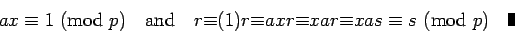 \begin{displaymath}{ax}\equiv{1}\hbox{ (mod }{p})\quad\hbox{and}\quad r{\equiv}(...
...quiv{s}\hbox{ (mod }{p})\quad\mbox{\vrule height 8pt width 4pt}\end{displaymath}