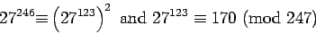 \begin{displaymath}27^{246}{\equiv} \left(27^{123}\right)^2\hbox{ and }{27^{123}}\equiv{170}\hbox{ (mod }{247})\end{displaymath}