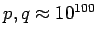 $p,q\approx10^{100}$