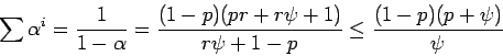 \begin{displaymath}\sum\alpha^i=\frac{1}{1-\alpha}=\frac{(1-p)(pr+r\psi+1)}{r\psi+1-p}\le
\frac{(1-p)(p+\psi)}{\psi}\end{displaymath}