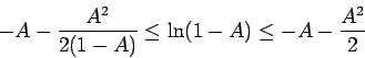 \begin{displaymath}-A-\frac{A^2}{2(1-A)}
\le \ln(1-A)\le-A-\frac{A^2}{2}\end{displaymath}
