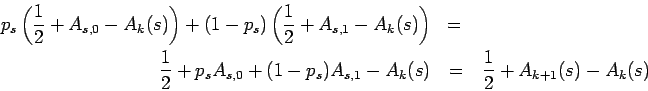\begin{eqnarray*}p_s\left(\frac{1}{2}+A_{s,0}-A_k(s)\right)+(1-p_s)\left(
\frac{...
...p_sA_{s,0}+(1-p_s)A_{s,1}
-A_k(s)&=&\frac{1}{2}+A_{k+1}(s)-A_k(s)\end{eqnarray*}