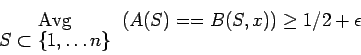 \begin{displaymath}\begin{array}[t]{c}{\rm Avg}\ [-2pt]
S\subset\{1,\ldots n\}\end{array}\left(A(S)==B(S,x)\right)\ge1/2+\epsilon\end{displaymath}