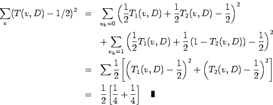 \begin{eqnarray*}
\sum_v\bigl(T(v,D)-1/2\bigr)^2&=&\sum_{v_k=0}\left(\frac{1}{2}...
...{1}{4}+\frac{1}{4}\right]
\quad\mbox{\vrule height 8pt width 4pt}\end{eqnarray*}