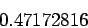 \begin{displaymath}0.47172816 \end{displaymath}