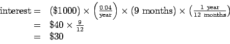 \begin{displaymath}\begin{array}{rl}
\rm {interest} =&
(\$1000) \times \left( \...
...right) \\
=& \$ 40 \times \frac{9}{12} \\
=& \$30
\end{array}\end{displaymath}