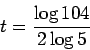\begin{displaymath}t = \frac{\log{104} }{2 \log 5} \end{displaymath}