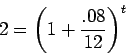 \begin{displaymath}2 = \left( 1 + \frac{.08}{12} \right)^t \end{displaymath}