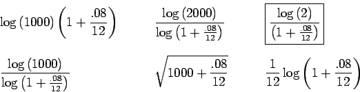 \begin{displaymath}\begin{array}{lll}
\displaystyle { \log{(1000)} \left( 1 + \f...
...}{12} \log{\left( 1 + \frac{.08}{12} \right) }} \\
\end{array}\end{displaymath}