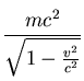$\displaystyle {\frac{mc^2}{\sqrt{1 - \frac{v^2}{c^2}}}}$