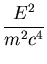$\displaystyle {\frac{E^2}{m^2 c^4}}$