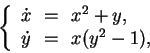 \begin{displaymath}
\left\{
\begin{array}{rcl}
\dot{x} &\!=\!& x^2 + y, \\
\dot{y} &\!=\!& x (y^2 - 1),
\end{array} \right.
\end{displaymath}