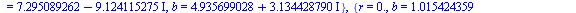 {r = 0., a = 5.892081081, b = .6680745286}, {r = 0., a = `+`(6.407651753, `*`(2.337197998, `*`(I))), b = `+`(1.015424359, `*`(8.068340849, `*`(I)))}, {r = 0., a = `+`(7.295089262, `*`(9.124115275, `*`...
