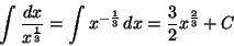 \begin{displaymath}\int \frac{dx}{x^{\frac{1}{3}}}=\int x^{-\frac{1}{3}}\,dx=\frac{3}{2}x^{\frac{2}{3}}+C
\end{displaymath}
