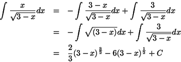 \begin{eqnarray*}\int \frac{x}{\sqrt{3-x}}dx &=& -\int \frac{3-x}{\sqrt{3-x}} dx...
... dx\\
&=& \frac{2}{3}(3-x)^{\frac{3}{2}}-6(3-x)^{\frac{1}{2}}+C
\end{eqnarray*}