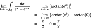 \begin{eqnarray*}\lim_{t\rightarrow\infty} \int_{0}^{t} \frac{dx}{e^{x}+e^{-x}}&...
...^{t}) -\arctan (0)\right)\\
&=& \frac{\pi}{2}-0= \frac{\pi}{2}
\end{eqnarray*}