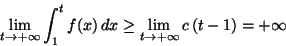 \begin{displaymath}\lim_{t\rightarrow+\infty} \int_{1}^{t} f(x)\,dx \geq \lim_{t\rightarrow+\infty} c\,(t-1) =+\infty
\end{displaymath}