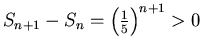 $S_{n+1}-S_n=\left(\frac{1}{5}\right)^{n+1}>0$