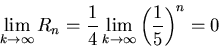 \begin{displaymath}\lim_{k \rightarrow \infty} R_n=\frac{1}{4} \lim_{k \rightarrow
\infty} \left(\frac{1}{5}\right)^{n} = 0\end{displaymath}