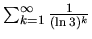 $\sum_{k=1}^{\infty} \frac{1}{(\ln 3)^k}$