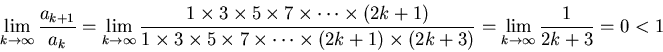 \begin{displaymath}\lim_{k \rightarrow \infty} \frac{a_{k+1}}{a_k} = \lim_{k \ri...
...imes
(2k+3)} = \lim_{k \rightarrow \infty} \frac{1}{2k+3} =0 <1\end{displaymath}
