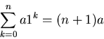 \begin{displaymath}\sum_{k=0}^{n}{a 1^k} = (n+1)a\end{displaymath}