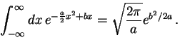 $\displaystyle \int_{-\infty}^{\infty} dx \, e^{-\frac{a}{2}x^2 + bx} =
\sqrt{\frac{2\pi}{a} } e^{b^2/2a}\, .$