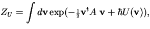 $\displaystyle Z_U = \int d{\bf v} \exp(-{\scriptstyle\frac{ 1}{ 2}}{\bf v}^tA~{\bf v} + \hbar U({\bf v})),$