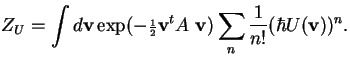 $\displaystyle Z_U = \int d{\bf v} \exp(-{\scriptstyle\frac{ 1}{ 2}}{\bf v}^tA~{\bf v}) \sum_n \frac{\textstyle 1}
{\textstyle n!} (\hbar U({\bf v}))^n.$