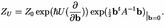 $\displaystyle Z_U = Z_0\exp (\hbar U(\frac{\partial}{\partial{\bf b}})) \exp({\scriptstyle\frac{1}{2}}{\bf b}^tA^{-1}{\bf b})
_{\textstyle \vert _{{\bf b} =0}}.$