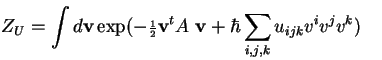 $\displaystyle Z_U = \int d{\bf v} \exp(-{\scriptstyle\frac{ 1}{ 2}}{\bf v}^tA~{\bf v} + \hbar\sum_{i,j,k} u_{ijk}v^iv^jv^k) =$