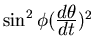 $\sin^2\phi
(\frac{\textstyle d\theta}{\textstyle dt})^2$